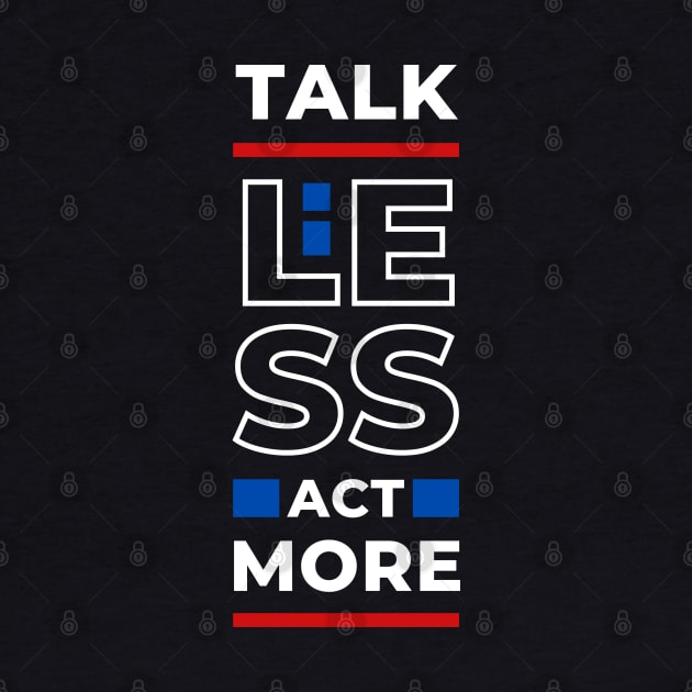 TALK LESS ACT MORE by hackercyberattackactivity